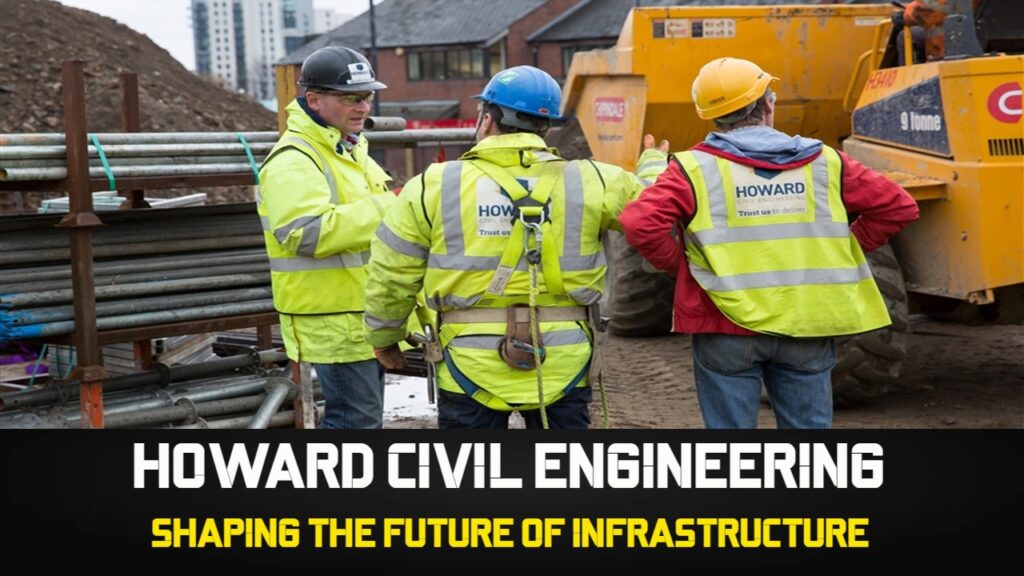 Howard Civil Engineering Shaping the Future of Infrastructure